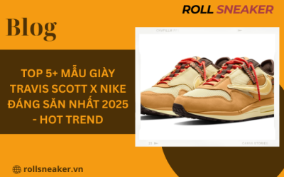Top 5+ mẫu Giày Travis Scott x Nike đáng săn nhất 2025 – HOT TREND