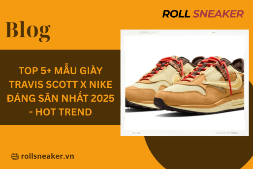 Top 5+ mẫu Giày Travis Scott x Nike đáng săn nhất 2025 – HOT TREND
