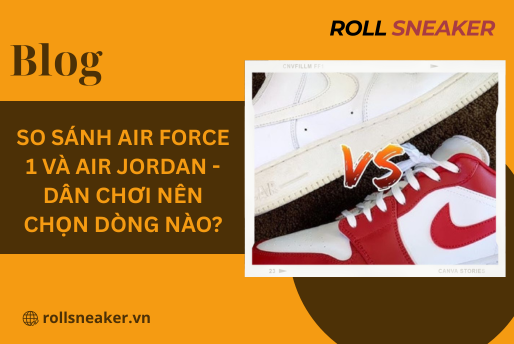 So sánh Air Force 1 và Air Jordan – Dân chơi nên chọn dòng nào?