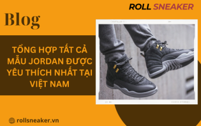 Tổng hợp tất cả mẫu Jordan được yêu thích nhất tại Việt Nam
